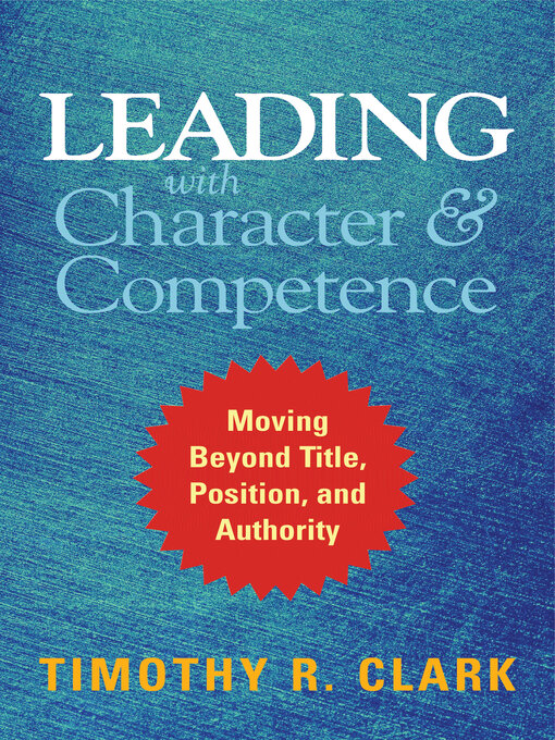 Title details for Leading with Character and Competence by Timothy R. Clark - Wait list